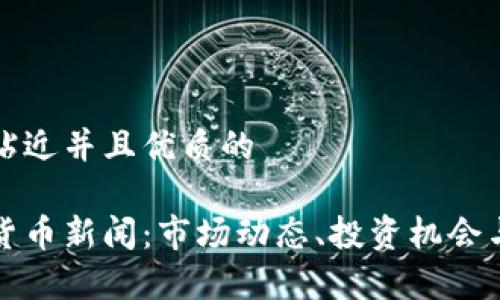 思考一个贴近并且优质的

今日加密货币新闻：市场动态、投资机会与风险分析