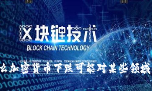 为什么加密货币下跌可能对某些领域有利？
