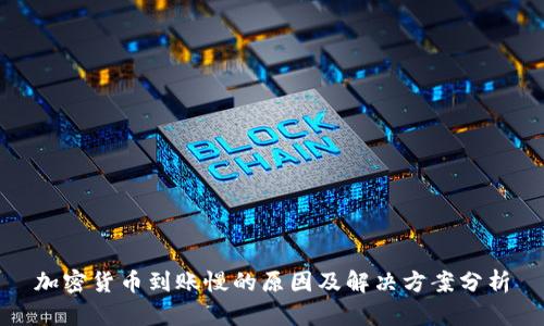 加密货币到账慢的原因及解决方案分析