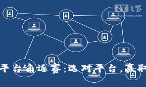 加密货币平台角逐赛：选对平台，赢取财富未来