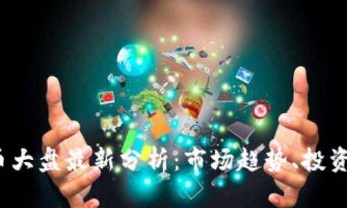2023年加密货币大盘最新分析：市场趋势、投资机会与风险评估