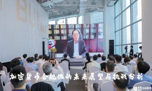 加密货币合规化的未来展望与挑战分析