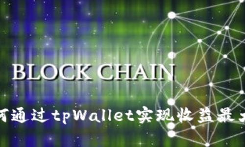 如何通过tpWallet实现收益最大化