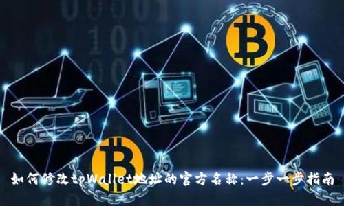 如何修改tpWallet地址的官方名称：一步一步指南