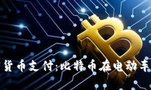 特斯拉重启加密货币支付：比特币在电动车交易中的新机遇