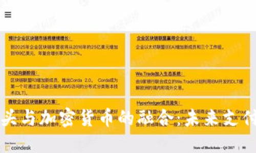国际支付巨头与加密货币的融合：未来支付的转型之路