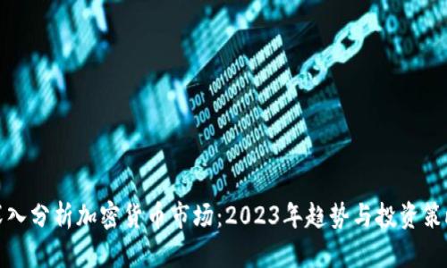 深入分析加密货币市场：2023年趋势与投资策略