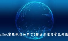 tpWallet客服微信加不了？解决方案与常见问题解答