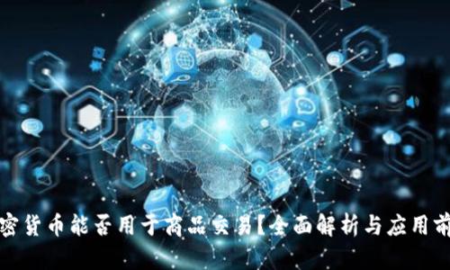 加密货币能否用于商品交易？全面解析与应用前景