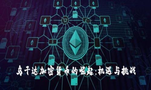 乌干达加密货币的崛起：机遇与挑战