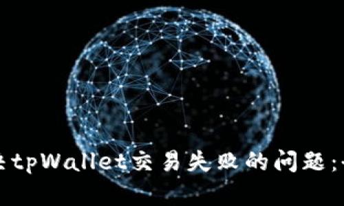 如何解决tpWallet交易失败的问题：全面指南