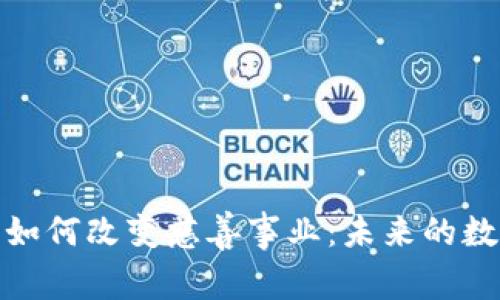 加密货币如何改变慈善事业：未来的数字化捐赠