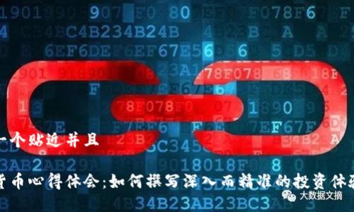 思考一个贴近并且
加密货币心得体会:如何撰写深入而精准的投资体验分享
