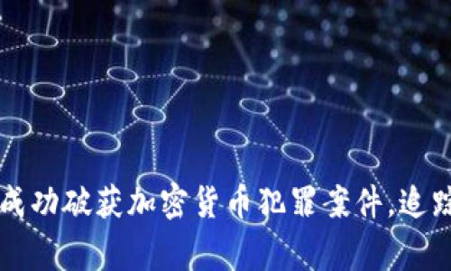 印度警方成功破获加密货币犯罪案件，追踪洗钱网络