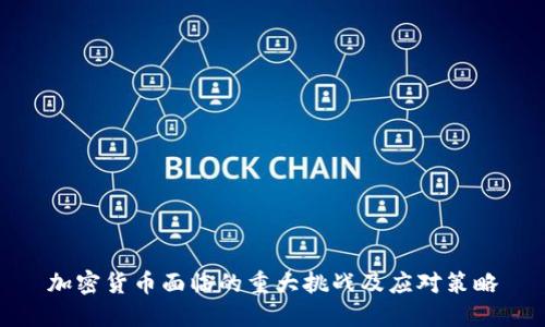 加密货币面临的重大挑战及应对策略