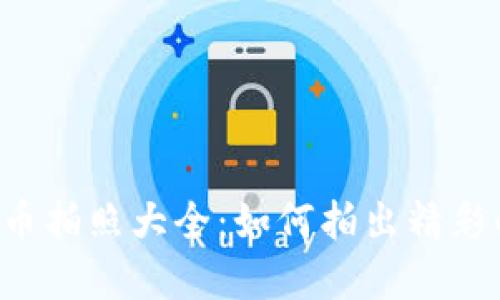 2023年加密货币拍照大全：如何拍出精彩的加密货币照片
