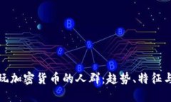 深入探索玩加密货币的人群：趋势、特征与投资