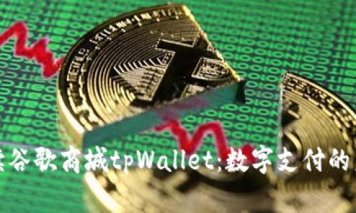 全面解读谷歌商城tpWallet：数字支付的未来趋势