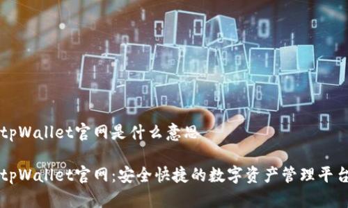 tpWallet官网是什么意思

tpWallet官网：安全快捷的数字资产管理平台