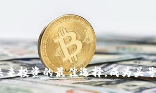 加密货币：未来投资的最佳选择，成为头号资产的理由