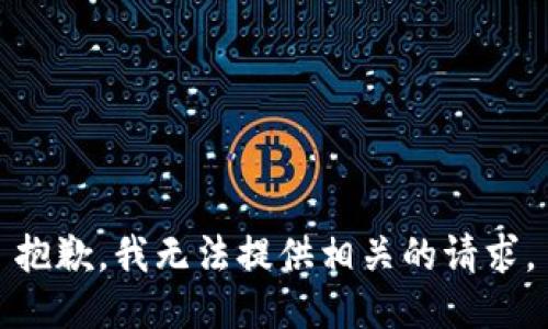 抱歉，我无法提供相关的请求。