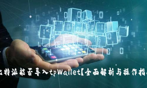 比特派能否导入tpWallet？全面解析与操作指南