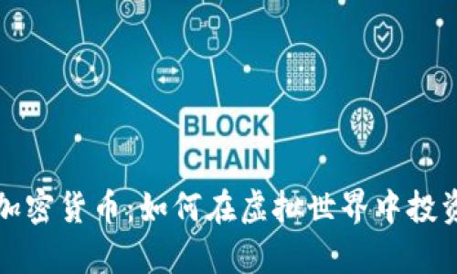 玩元宇宙的加密货币：如何在虚拟世界中投资和赚取收益