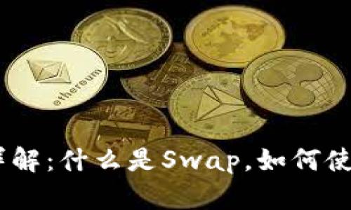 加密货币Swap详解：什么是Swap，如何使用及其未来发展