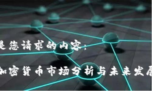 下面是您请求的内容：

全球加密货币市场分析与未来发展趋势