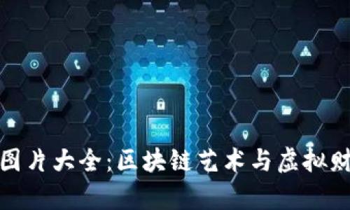 加密货币拍照图片大全：区块链艺术与虚拟财富的视觉盛宴