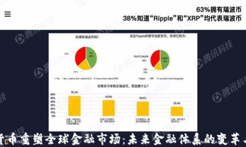 
加密货币重塑全球金融市场：未来金融体系的变革与挑战