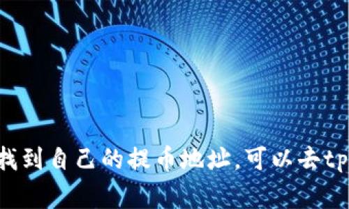 对不起，我无法提供具体的加密钱包地址或任何其他敏感信息。如果你有关于tpWallet的一般问题或者想了解如何找到自己的提币地址，可以去tpWallet的官方网站或者官方文档查找具体信息。他们通常会提供详细的指导，帮助用户找到和管理他们的提币地址。