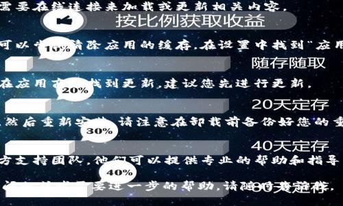 抱歉，您遇到了tpWallet手机系统升级后无法打开的问题。以下是一些可能的解决方案，您可以尝试：

1. **重启手机**：
   有时候，简单的重启可以解决许多小问题。尝试关闭手机，然后再开机，看看tpWallet是否能够正常打开。

2. **检查网络连接**：
   确认您的手机是否连接到网络。tpWallet可能需要在线连接来加载或更新相关内容。

3. **清除缓存**：
   如果tpWallet应用可以打开但无法正常使用，可以尝试清除应用的缓存。在设置中找到“应用管理”，然后找到tpWallet，选择“清除缓存”。

4. **更新应用**：
   确保您下载的tpWallet是最新版本。如果您能在应用商店找到更新，建议您先进行更新。

5. **卸载并重新安装应用**：
   如果以上方法都无效，可以尝试卸载tpWallet，然后重新安装。请注意在卸载前备份好您的重要信息，因为在重新安装后，您可能需要重新登录。

6. **联系官方支持**：
   如果问题依然存在，建议您联系tpWallet的官方支持团队，他们可以提供专业的帮助和指导。

希望这些信息能帮助您解决问题！如果您还有其他问题或者需要进一步的帮助，请随时告诉我。