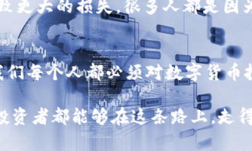    专家揭秘：tpWallet新币骗局的独家内幕和防范秘诀  / 

 guanjianci  tpWallet, 新币骗局, 防范秘诀  /guanjianci 

引言：数字货币的魅力与风险
说真的，数字货币和区块链技术这几年在不断吸引着我们每一个人的目光。随着比特币、以太坊等主流币种的大幅上涨，越来越多的人开始投身于这个浪潮，渴望通过投资数字货币获得丰厚的回报。然而，每当有机会的同时，风险也伴随而来。在这一背景下，tpWallet新币骗局的出现就像是给这个行业蒙上了一层阴影。

tpWallet是什么？
tpWallet，顾名思义，是一个数字货币钱包，提供了多种加密货币的存储和管理功能。用户可以在这个平台上进行交易、存储各种币种。然而，正是由于其便利性和多功能性，tpWallet也成为了新币骗局的温床，许多用户在这一平台上受到了损失。

揭秘tpWallet新币骗局的运作方式
那么，tpWallet的新币骗局究竟是如何运作的呢？实际上，很多时候这些骗局都是依靠一些极其聪明的手法进行欺诈。以下是几个常见的手法：

h41. 虚假宣传：天上掉馅饼/h4
很多骗局通常会先进行大规模的宣传，声称某种新币会带来普通人无法想象的财务自由，利用我们的贪婪心理。这些宣传通常通过社交媒体、论坛等渠道进行，误导用户相信投资这种新币是稳赚不赔的好机会。你相信吗？有时候听到“百分之百回报”的承诺，看似无懈可击，可实际上背后可能藏着无尽的陷阱。

h42. 利用FOMO心理：害怕错过/h4
FOMO（Fear of Missing Out，害怕错过）的心理，在投资圈里屡见不鲜。当用户看到许多人都在谈论某个新币，以及该币种迅速上涨的价格时，他们往往会产生一种“我也想加入”的冲动。操盘手恰恰利用了这种心理，制造“抢购一空”的紧迫感，让你在未做足够调查的情况下就轻易入场投资。

h43. 二次骗局：投资后继续诱骗/h4
一旦用户在tpWallet上投资了伪币，骗局往往不会就此结束。许多诈骗者还会设计二次骗局，比如声称要缴纳一笔“手续费用”才能提现，从而继续榨取用户的钱财。说真的，这就像无底洞一样，让用户根本无法逃脱。

如何识别tpWallet新币骗局？
在这个充满风险的投资环境中，我们要学会如何保护自己，避免上当受骗。以下是一些切实可行的识别方法：

h41. 做足功课：理智分析/h4
在接触新的投资项目时，首先要做的就是详细了解其背景、开发团队以及项目的实际运作。像tpWallet这样的数字钱包，皆应遵循这一原则。如果你发现他们没有公开透明的信息，或者团队成员的信息模糊不清，那么就要非常警惕。

h42. 警惕高收益承诺/h4
如果某个投资项目承诺回报超乎寻常，听起来像天上掉下来的馅饼，记住：没有什么投资是没有风险的。收益与风险向来是成正比的，低风险就是低收益的代名词，高收益则往往伴随着高风险。

h43. 检查社交媒体反馈/h4
有时候，通过社交媒体我们可以发现一些真实的用户反馈。如果你发现评论区充斥着负面评价和举报信息，那很可能这个项目并不可靠。反之，多数正面评价往往有“水军”伪造，因此需要多角度判断。

防范tpWallet新币骗局的秘诀
防范骗局的关键在于意识到风险，同时提前做好风险控制。以下是几条有效的防范秘诀：

h41. 分散投资：不要把所有鸡蛋放在一个篮子里/h4
在投资时，不要将所有的资金都投入到一个项目中，尤其是新兴的项目。合理分散投资，或在不同的数字资产之间进行滇池分配，能够有效降低单一资产带来的全盘风险。

h42. 多了解区块链知识：提升自身素养/h4
作为一名投资者，提升自己在区块链和数字货币方面的知识是非常重要的。定期关注行业动态、研究相关资料，逐步提升自己的判断力。只有深刻理解这些知识，才能更好地抵御潜在的骗局。

h43. 及时止损：别盲目追涨杀跌/h4
如果你发现所投资的项目发生了异常情况，或者有种种迹象表明这是一个骗局，及时止损非常重要。不要因为情感因素而拖延决策，这可能会导致更大的损失。很多人都是因为不愿意承认错误而最终损失惨重。

总结与展望
我们无法阻止所有的骗局，但通过提高警惕性、加强知识储备和合理投资，我们至少可以大幅降低被诈骗的风险。tpWallet新币骗局的事件，让我们每个人都必须对数字货币投资保持高度警惕，认真对待每一次投资机会。记住，投资永远是以“理智”为基础，而不是冲动与贪婪。

未来，数字货币市场仍将继续发展，新的机遇和挑战不断涌现。我们需要做的，就是在这个瞬息万变的市场中，保持一份清醒和理智。希望每一个投资者都能够在这条路上，走得更加稳健和长远。毕竟，保护自己的资金安全，才是每个投资者的首要任务。