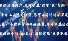 tpWallet的在线客服可以通过其官方网站或App进行访