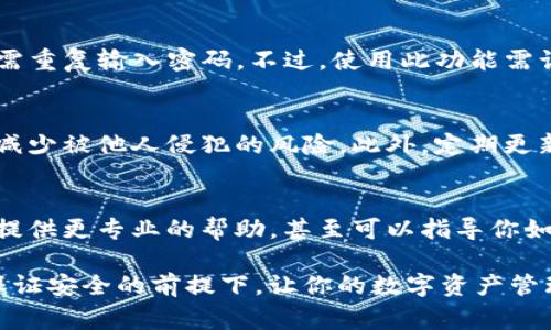 看起来你在询问关于 tpWallet 的登录问题。tpWallet 是一款为用户提供区块链资产管理的数字钱包。如果你希望在打开 tpWallet 时实现自动登录，这通常与应用的设置和用户体验有关。不过，实现这一功能可能涉及到多个方面，包括用户的隐私与安全。

下面是一些可能的解决方案和建议，帮助你了解如何在 tpWallet 中设置或实现更便捷的登录方式：

1. 理解 tpWallet 的登录机制
首先，我们需要了解 tpWallet 的登录机制。大多数数字钱包应用会要求用户提供某种形式的身份验证，这可能是密码、指纹识别或面部识别等。确保你熟悉 tpWallet 的登录方式以及安全设置，以便做出适合你的选择。

2. 启用生物识别登录
如果你的设备支持生物识别技术（例如指纹或面部识别），你可以在 tpWallet 的设置中启用这一功能。这通常是自动登录最便捷的方式之一。通过这种方式，每次打开应用时，你只需简单地使用指纹或面部识别即可快速登录。而且，相比输入密码，这种方式更为安全和方便。

3. 保存登录信息
在某些情况下，tpWallet 可能会提供保存登录信息的选项。这样，当你重新打开应用时，系统会自动识别你的身份，无需重复输入密码。不过，使用此功能需谨慎，确保你的设备是你的私人设备，并且有适当的安全措施，如锁屏密码或生物识别技术，以保护你的数字资产。

4. 注意安全问题
自动登录虽然方便，但安全性始终是首要考虑的因素。如果你经常在公共场合使用该应用，建议关掉自动登录功能，以减少被他人侵犯的风险。此外，定期更新你的密码，并启用双重认证，也是一种增强安全措施的好方法。

5. 联系客服
如果你在打开 tpWallet 时遇到登录问题，或你未能找到自动登录的选项，建议直接联系 tpWallet 的客服。他们会提供更专业的帮助，甚至可以指导你如何设置自动登录，解决你的疑虑。

总之，在使用 tpWallet 时，确保你既享受便利，又不忽视安全。你可以根据自己的需求选择合适的登录方式，从而在保证安全的前提下，让你的数字资产管理变得更加高效。希望这些建议对你有所帮助！