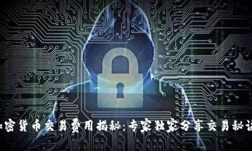 加密货币交易费用揭秘：专家独家分享交易秘诀！