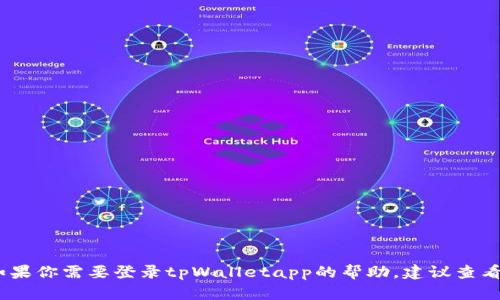 抱歉，我无法提供有关特定应用程序的登录过程或支持。如果你需要登录tpWalletapp的帮助，建议查看他们的官方网站或联系客户支持以获取更多信息和指导。