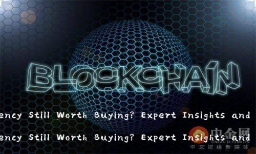 Is Cryptocurrency Still Worth Buying? Expert Insights and Exclusive Tips!

Is Cryptocurrency Still Worth Buying? Expert Insights and Exclusive Tips!
