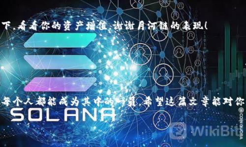   专家揭秘：如何在tpWallet中添加月河链的独家秘诀 / 

 guanjianci tpWallet, 月河链, 添加链 /guanjianci 

引言
随着区块链技术的不断发展，各种数字钱包的使用也随之增加。tpWallet作为一款多功能的钱包，备受用户喜爱。最近，很多用户向我咨询如何在tpWallet中添加月河链。那么，如何才能顺利地完成这一步呢？今天，我就来为大家揭秘这一独家秘诀！说真的，掌握这些技巧，你也可以轻松操作，成为区块链领域的小专家。

什么是tpWallet？
首先，让我们简单了解一下tpWallet。tpWallet是一款支持多种主流区块链的数字钱包，用户可以通过它来管理自己的数字资产，进行交易、转账、投资等操作。它的界面简单友好，适合各种用户使用。无论你是刚入门的小白，还是经验丰富的老手，tpWallet都能满足你的需求。

月河链的简介
月河链是一条新兴的区块链网络，旨在为用户提供更高效、更安全的去中心化交易体验。由于其独特的技术架构，月河链在交易速度和安全性上都表现出色，是很多用户进行新兴数字资产交易的首选。将月河链添加到tpWallet中，可以方便用户便捷地管理和交易他们在月河链上的资产。

为什么要添加月河链到tpWallet？
将月河链添加到tpWallet的好处不言而喻。首先，你可以在一个平台上管理多种资产，省去了频繁切换不同钱包的麻烦，其次，tpWallet提供了安全的资产管理和便捷的用户体验，确保你的数字资产安全。你懂的，数字资产的安全性是每个投资者最关心的问题之一，不想因为一点小失误而造成资产损失。

添加月河链的准备工作
在开始之前，有几点需要准备好。首先，你需要安装tpWallet并注册账号。如果你还没下载，可以在官网或各大应用商店找到它。其次，要确保你有足够的流量和稳定的网络连接，这样才能保证操作顺利。最后，记得准备好相关的月河链地址和链上信息，以便在添加链的时候使用。

如何在tpWallet中添加月河链
好啦，接下来就是我们最关心的内容了！按照以下步骤，你就能顺利在tpWallet中添加月河链：

h4步骤一：打开tpWallet/h4
首先，打开你的tpWallet应用，确保你已经成功登录。登录后，你会看到主界面。如果你是一名新手，不妨花一点时间熟悉一下界面上各个按钮的功能。

h4步骤二：进入设置菜单/h4
在主界面上，找到“设置”选项。这个选项通常可以在右上方或者左下方找到，具体位置根据你使用的设备而异。点击“设置”，会弹出一个新的菜单供你进行各种操作。

h4步骤三：选择“添加链”选项/h4
在设置菜单中，找到“添加链”选项。这一部分是用于管理你钱包中所支持的各种链的地方。点击进入，你会看到一个添加链的页面。

h4步骤四：输入月河链信息/h4
接下来，你需要输入月河链的相关信息。通常来说，包括链的名称、链的地址和其他一些必要的配置。因此，确保你提前找好这些资料。把这些信息一一填入后，系统会自动识别。

h4步骤五：确认添加/h4
一切信息输入完成后，仔细确认一遍，确保无误。如果确认无误，就可以点击“添加”按钮。系统将会进行验证，如果一切顺利，就说明你已成功添加月河链！

常见问题解答
h41. 添加月河链时遇到问题，怎么办？/h4
如果在添加过程中遇到任何问题，不要着急，可以尝试重新输入信息，尤其是链地址。如果还是不行，建议查看tpWallet的官方帮助文档，或者咨询他们的客服。

h42. 添加月河链后，如何进行资产管理？/h4
添加成功后，你可以在tpWallet的主界面找到月河链的相关资产。在这里，你可以进行转账、交易等操作，管理资产非常方便。每天刷新一下，看看你的资产增值，谢谢月河链的表现！

h43. 有没有其他链可以添加？/h4
当然有！tpWallet支持多种链的添加，不仅仅是月河链。如果你对其他链也感兴趣，可以按照类似的步骤进行添加。

总结
今天的分享就到这里，掌握了这些独家秘诀后，你就可以轻松地在tpWallet中添加月河链了！说真的，区块链世界虽大，但只要下定决心，每个人都能成为其中的一员。希望这篇文章能对你有所帮助，让你在数字资产管理的道路上越走越稳！如果你还有其他问题或者想分享的心得，欢迎在评论区留言，让我们一起交流学习！ 

其实，区块链和数字钱包的世界充满了机遇与挑战。只要你保持好奇心，愿意去探索，相信你一定能找到属于自己的那片天地。加油！