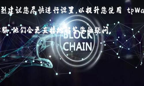 关于 tpWallet 的通知激活，一般情况下，很多数字钱包或钱包类应用为了确保用户的账户安全和资金的正确管理，都会要求用户开启通知功能。在 tpWallet 这类应用中，如果在设置中未开启通知，某些功能可能无法正常使用或者在您需要确认某些重要操作时（比如提现、交易确认）可能会受到影响。

### 一、tpWallet 通知的重要性

说真的，数字钱包最重要的是安全性。tpWallet 的通知功能可以帮助用户实时了解账户活动，比如有新的交易、转账请求或者安全警告等。这意味着，您能够第一时间知道自己的账户是否有异常情况发生。

### 二、如何开启 tpWallet 通知

如果您还没有开启 tpWallet 的通知功能，以下步骤可以帮助您完成设置：

1. 打开 tpWallet 应用，并登录您的账户。
2. 在主界面找到“设置”选项，一般位于右上角或者侧边栏。
3. 点击进入设置页面，您会看到“通知”相关选项。
4. 确保所有重要通知的开关已打开，这样就能确保不遗漏任何关键信息。

当然，不同版本的 tpWallet，界面可能会有所不同。如果您找不到相关设置，可以查看官方指南或帮助中心。

### 三、未开启通知会有什么影响

如果您选择不打开通知功能，可能会面临以下几种情况：

1. **安全隐患**：对一些潜在的资金问题及时应对非常重要。如果没有通知，您可能无法第一时间发现自己账户的异常活动。
2. **交易延误**：某些交易或转账需要确认，如果没有收到通知，您可能会误以为操作失败，而再重复进行操作，造成不必要的困扰。
3. **信息滞后**：有些消息包括市场动态、优惠活动等，也会通过通知发布。如果关闭通知，您可能会错过一些有价值的信息。

### 四、用户反馈与经验分享

在用户社区中，有不少人分享了他们的使用经验。一些用户提到，开启通知后，虽然会收到很多信息，但大部分是对他们管理资产有帮助的。例如，有用户在典型的交易高峰时段错过了提现的最佳时机，后来通过开启通知，才能及时抓住机会。

当然，大家也会考虑到隐私和打扰的问题。如果太多不必要的通知，可能会让用户感到烦躁。《tpWallet 用户使用指南》建议，用户可以选择定制通知，选择只接收重要的消息和警报。这样一来，您就可以既保证安全，又不会被无用信息打扰。

### 五、总结与建议

最后，总结一下，tpWallet 的通知功能是非常重要的，它对用户的账户安全和资金管理起着至关重要的作用。如果您尚未开启，强烈建议您尽快进行设置，以提升您使用 tpWallet 的整体体验。

如果您在使用过程中有任何疑问，欢迎加入 tpWallet 的用户社区，与其他用户分享经验，互相帮助。同时也可以直接联系官方客服，他们会更直接地解答您的疑问。

---

希望这些信息能够帮助到您了解 tpWallet 的通知功能。如有其他问题，随时欢迎提问！