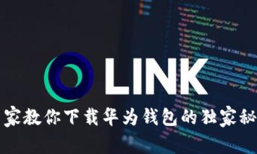 专家教你下载华为钱包的独家秘诀