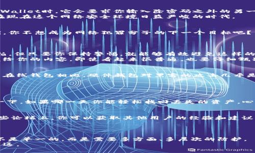 专家独家揭秘：tpWallet资产防盗秘诀

tpWallet, 资产安全, 防盗秘诀/guanjianci

引言：数字资产安全的重要性
在这个数字化飞速发展的时代，越来越多的人开始使用电子钱包存储他们的数字资产。tpWallet作为一个流行的加密钱包，提供了相对安全的环境，但它并不是完全免疫于黑客攻击和其他安全风险。因此，如何有效地保护你的资产不被盗取，成为了每一位用户必须认真对待的问题。今天，我就来和大家聊聊如何防止tpWallet资产被盗的一些重要秘诀。

第一步：选择强密码
你有没有想过，仅仅一个强密码就能为你的资产增加多大的安全性？说真的，很多人在设定密码时都喜欢用自己生日、电话号码或者简单的字母组合。这种习惯是非常危险的！
你的密码应该包含字母、数字和特殊符号，长度最好在12个字符以上。比如，将一家喜爱的餐厅的名字与一些数字和符号结合，构成一个独特的密码，既容易记住又复杂，效果是相当不错的。

第二步：启用双重认证
我相信有些朋友可能已经听说过双重认证（2FA），但依然有很多人没有开启这个功能。这个功能实际上是给你的数字资产上了一把“安全锁”。当你登录tpWallet时，它会要求你输入除密码之外的另一种验证方式，比如短信验证码或谷歌验证码。
通过这种方式，即使有人窃取了你的密码，没有第二个认证信息，他们仍然无法访问你的资产。有时候，这个简单的额外步骤可以让你多一份安心，尤其是在现在这个网络安全环境日益严峻的时代。

第三步：定期更新软件
使用tpWallet的朋友们，要时刻保持警觉，定期更新你的应用程序。因为不论是钱包软件还是手机系统，开发者都会不断推出更新，以修补可能的安全漏洞。你不想成为网络犯罪分子的下一个目标吧？
所以，我建议你每隔一段时间就检查一次更新情况，确保你的钱包软件总是保持在最新版本，这样能更好地抵御潜在的攻击。

第四步：警惕网络钓鱼攻击
说到网络安全，我一定要提到网络钓鱼。这个“钓”的手法简直让人防不胜防！一些骗子可能会通过假网站或假邮件诱骗你输入账号和密码。听起来有些可怕，但只要你保持警惕，就能够有效避免这样的情况。
一定要确认你访问的网站是真实的tpWallet官网，而不是仿冒网站。此外，不要随便点击来历不明的链接，尤其是通过社交媒体或电子邮件收到的。别人发给你的内容，即使看起来很普通，也要仔细甄别哦！

第五步：合理存储资产
在数字资产管理中，分散投资是一种常见的策略。你有没有考虑过将一些资产存储在硬件钱包中呢？硬件钱包是一种实体设备，能够提供更高的安全性。与在线钱包相比，硬件钱包对黑客的攻击几乎是“免疫”的。
举个例子，如果你有一大笔资金，建议将其分成几部分，放在不同的存储方式中。这就像把现金分在几个地方，而不是全放在一个口袋里，明白的嘛？

第六步：备份你的钱包信息
万一你的手机丢失或者钱包损坏，你会不会感到绝望？所以，定期备份你的钱包信息是非常重要的。这可以帮助你在意外发生时恢复资产。
当然，备份也要注意安全，不要将备份保存在容易被他人获取的地方。建议使用安全的云存储服务，或者将信息一并写在纸上，放在一个安全的地方。想象一下，如果哪一天你能轻松找回丢失的资产，心情是不是会好很多呢？

第七步：了解客户支持和社区资源
当你在使用tpWallet的过程中产生疑问或遇到问题时，第一时间咨询官方客服是明智的选择。此外，参与相关社区也是一个很好的自我学习的机会。在这些论坛上，你可以获取其他用户的经验和建议，也可以了解一些最新的安全动态。
大家一起分享资源，互相帮助，形成一个良好的网络安全环境，这对每个人来说都是双赢的局面。你说，是不是这样呢？

总结：持之以恒，安全第一
总的来说，数字资产的安全不仅是技术问题，更是每一个使用者的责任。通过以上的方法，你可以有效地提高自己tpWallet的安全性。记住，防盗的秘诀并不是单一的，而是需要多方面、多层次的防护。
希望每一位tpWallet的用户都能把这些数字资产保护的秘诀牢记于心，将风险降到最低。保护资产，安全第一，你我共享，才能让这段数字旅程走得更稳更远。
