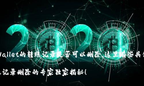 要回答你的问题，tpWallet的转账记录是否可以删除，这里有些具体的背景信息和解释。

### tpWallet转账记录删除的专家独家揭秘！