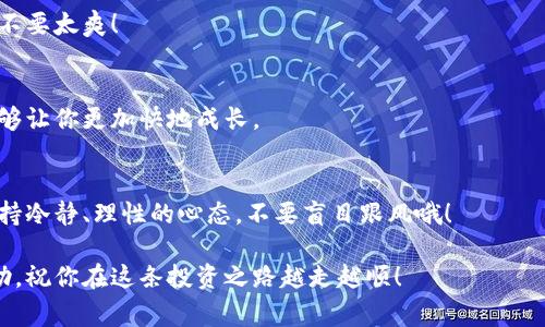   猫眼数字货币的专家独家揭秘：如何安全投资和交易？ / 

 guanjianci 数字货币, 加密货币, 投资秘诀 /guanjianci 

前言：数字货币的崛起
说真的，数字货币这一词在近几年的热度可真是无人能敌。越来越多的人开始关注并参与到数字货币的投资中。然而，对于很多新手来说，深奥的术语和复杂的交易流程常常让人摸不着头脑。今天，我们将带你深入了解猫眼数字货币，以及如何安全地进行投资和交易，奉上专家的独家秘诀！

什么是猫眼数字货币？
猫眼数字货币其实是一个新兴的加密货币，它基于区块链技术，旨在为用户提供一种安全、透明和去中心化的交易方式。与传统货币相比，加密货币的主要优势在于其匿名性和去中心化的特性，用户可以在全球范围内进行交易，而无需依赖中央银行的干预。你要知道，这种货币的运作就像是在一条没有杂音的音乐轨道上，共同推动着经济的节奏。

为什么投资猫眼数字货币？
投资猫眼数字货币的理由有很多，首先，它的市场潜力不可小觑。猫眼数字货币处于快速发展阶段，其背后的区块链技术在多种行业中都有广泛的应用前景。此外，随着数字经济的崛起，加密货币市场的需求也在不断增长。当然，投资猫眼数字货币还能够带来丰厚的回报，这点你可以参考一下其他成功的投资案例。

如何安全投资猫眼数字货币？
安全投资可不是随便说说的，想要在数字货币的世界中稳健前行，有几个秘诀你得知道。

h4选择安全可靠的钱包/h4
首先，选择一个安全的钱包是至关重要的。你可以选择硬件钱包或软件钱包，建议初学者先从软件钱包入手，但一定要确保是官方版本，防止隐私数据被盗取。就像一个好保险柜一样，能保证你投资的安全。

h4谨慎选择交易平台/h4
再者，选择一个可靠的交易平台也是成功的关键。尽量选择声誉良好的平台，查看评测、用户反馈和安全措施。若你选择的平台不够专业，那你的投资就相当于把钱扔到水里，砸得你心疼不已。

h4学会分析市场行情/h4
同时，要学会分析市场行情，保持对市场趋势的敏感性。多看新闻，了解行业动态，关注相关的投资分析。这些信息就像你在路上的地图，能帮助你避开那些看似诱人的陷阱。

h4分散投资以降低风险/h4
此外，切忌把所有鸡蛋放在同一个篮子里。建议分散投资，选择多种项目来降低风险。这样即使有一些风投失败，你也不会落得两手空空，这就像是备多个口袋以应对突发的情境。

猫眼数字货币的未来发展趋势
不可否认的是，猫眼数字货币正处于一个快速变革的时代。随着更多的机构和企业开始接受加密货币，未来它的使用场景将不断丰富。在金融、艺术、游戏等多个领域，加密货币的应用都有着巨大的潜力，很可能会改变我们现在所熟知的商业模式。

猫眼数字货币交易的实用技巧
好吧，既然这么多的机会都来了，下面我们来聊聊猫眼数字货币交易的一些实用技巧。

h4设定合理的止损线/h4
交易必定会有波动，设定一个合理的止损线，确保当市场逆转时，你不会遭受重大损失。说实话，如果你不设止损，就如同在赌桌上全押，很容易变得无路可退。

h4定期检查持仓情况/h4
定期检查你的持仓情况，关注市场动态，以便及时做出调整。也许你已经看到了某个潜力股的萌芽，及时进入，可以让你获得更多的盈利，那种感觉简直不要太爽！

h4参与社区交流/h4
加入一些数字货币相关的论坛和社区，和志同道合的人进行交流。在这里，你可以收获很多实用的信息、经验和建议。网络的力量是无穷的，互帮互助能够让你更加快地成长。

结论：抓住时代的机遇
总之，猫眼数字货币的投资和交易不再是一个遥远的梦。只要掌握了基本知识，合理运用我们的独家秘诀，就能在这个新兴领域大展拳脚。当然，记得保持冷静、理性的心态，不要盲目跟风哦！

随着数字经济的迅猛发展，抓住机会，积极学习新知识，投资猫眼数字货币，将能够为你的资产增值带来无限可能。希望今天分享的信息能对你有所帮助，祝你在这条投资之路越走越顺！