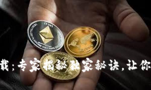 易钱包下载：专家揭秘独家秘诀，让你轻松获取！