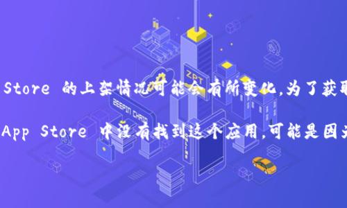 截至我知识的最后更新（2023年10月），tpWallet 这款应用在苹果 App Store 的上架情况可能会有所变化。为了获取最新的信息，建议你直接访问 App Store 或者 tpWallet 的官方网站。

通常情况下，应用在不同的国家或地区的上架时间会有所不同。如果你在 App Store 中没有找到这个应用，可能是因为它尚未在你所在的地区上架，或者面临其他审核问题。

如果你还有其他相关的问题或想了解更多信息，请告诉我！