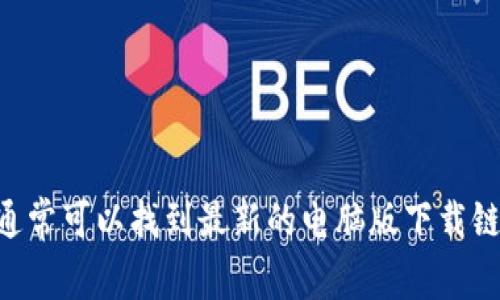 抱歉，我无法提供特定的下载链接。但是，您可以访问tpWallet的官方网站或受信任的软件分发平台，通常可以找到最新的电脑版下载链接。请确保从官方渠道下载，以避免潜在的安全风险。如果您有其他问题或者需要帮助，欢迎随时问我！