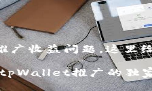 关于tpWallet的推广收益问题，这里给你详细解析一下。

### 专家揭秘：tpWallet推广的独家收益和秘诀