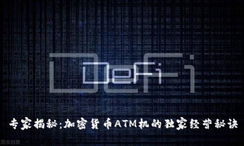 专家揭秘：加密货币ATM机的独家经营秘诀